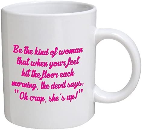 Be the Kind of Woman That When Your Feet Hit the Floor Each Morning, The Devil says “Oh Crap, She’s Up” 11 Ounces Funny Coffee Mug