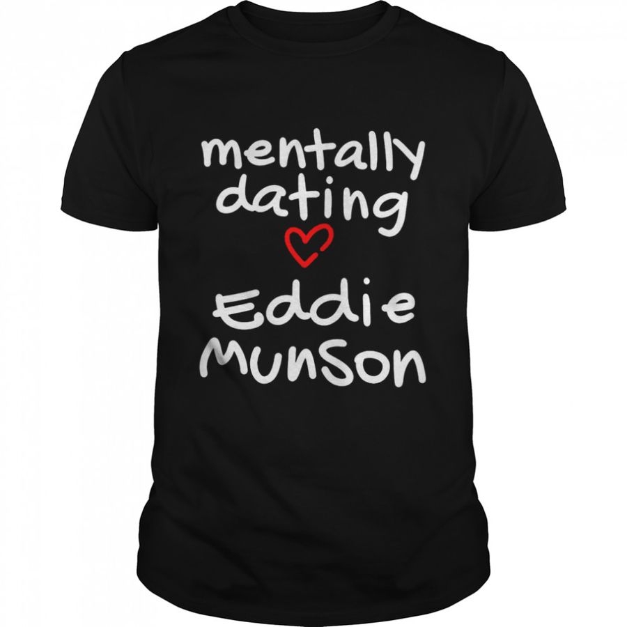 Classic Mentally Dating Eddie Munson Fan T Shirt, Sweatshirt, Tank Tops, Hoodie Black